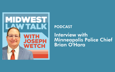 Midwest Law Talk – Interview with Minneapolis Police Chief Brian O’Hara 